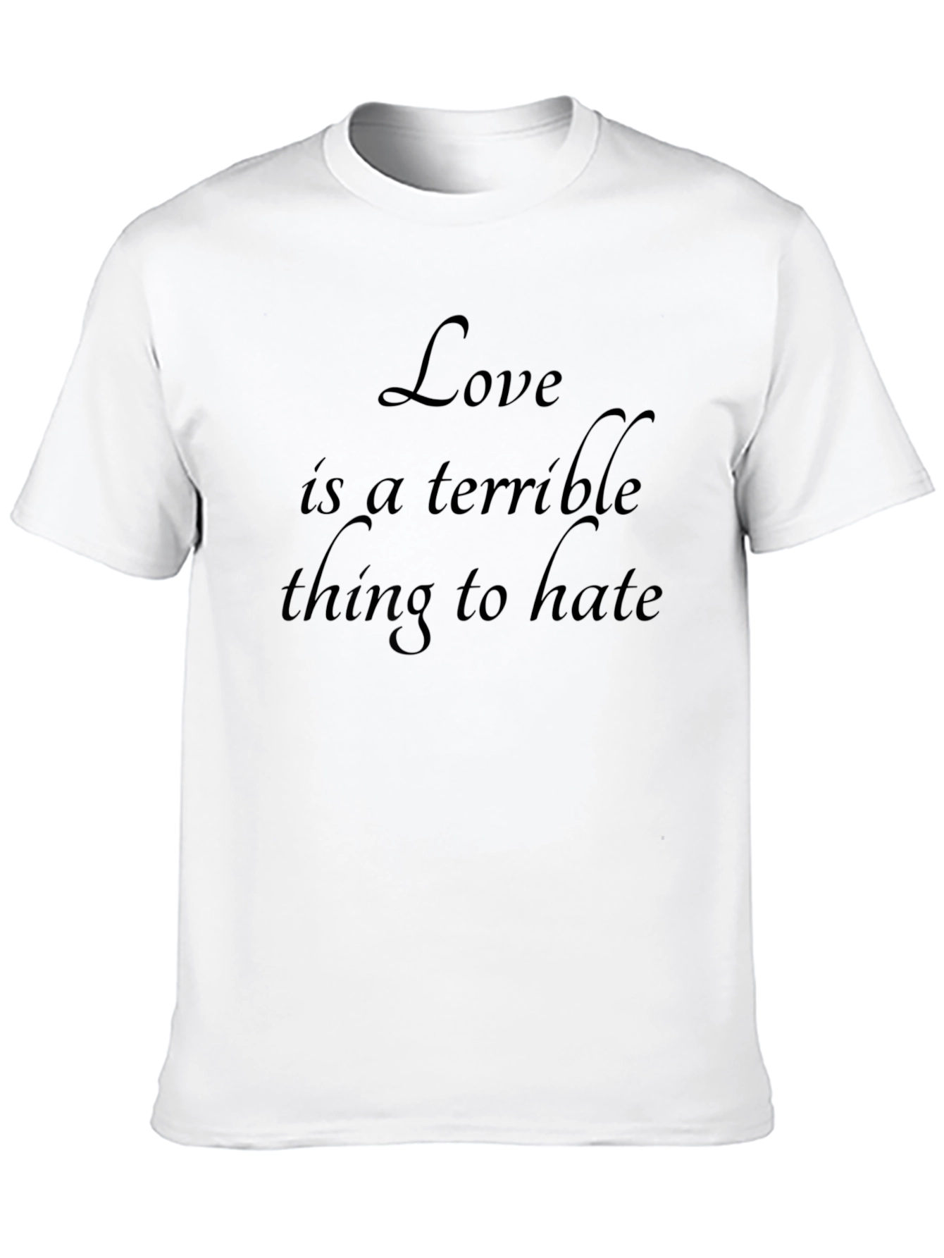 Love is a Terrible Thing to Hate Black T-Shirt