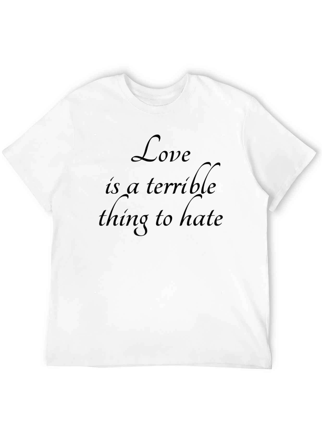 Love is a Terrible Thing to Hate Black T-Shirt