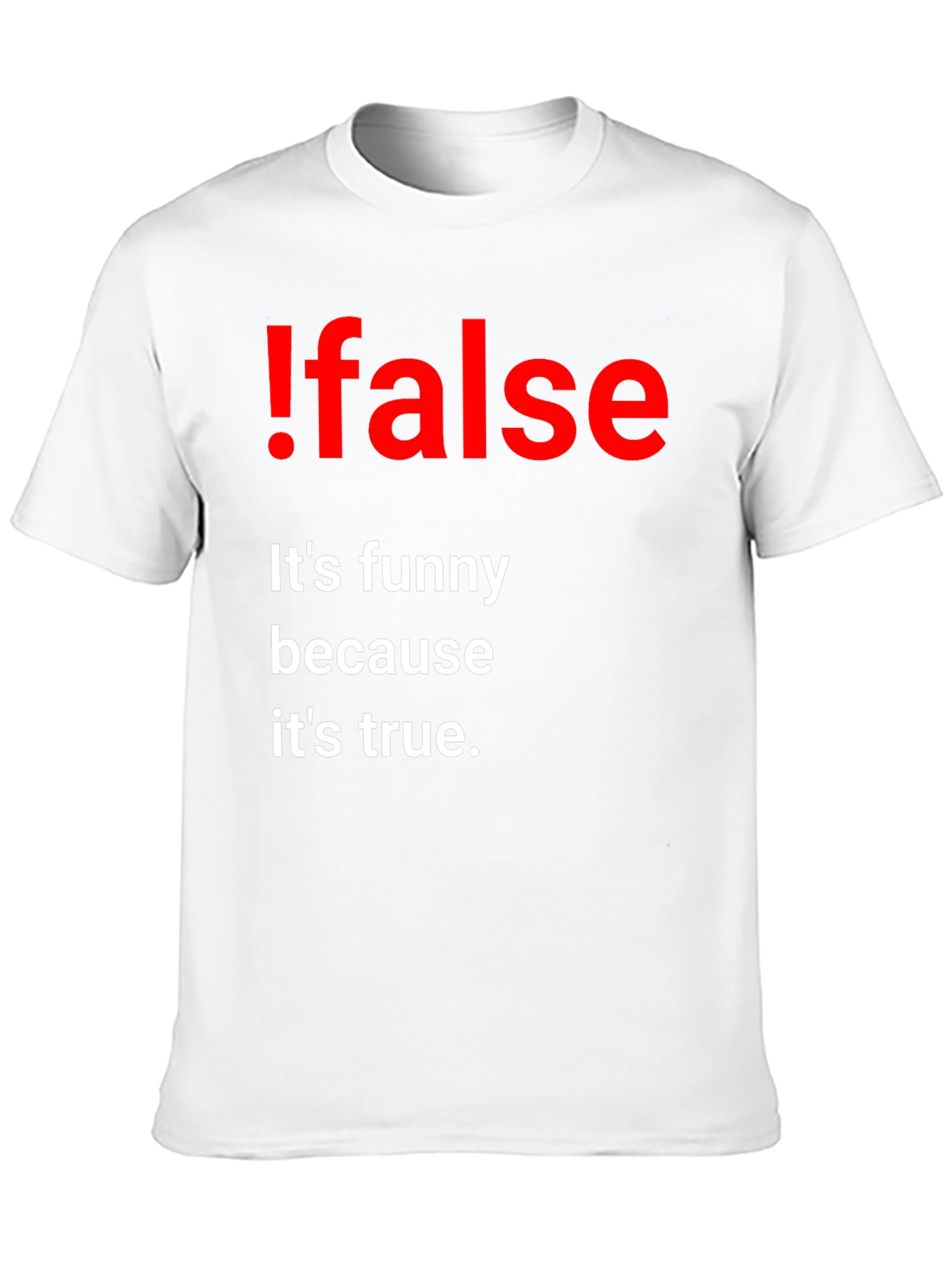 !False Funny Programming T-Shirt - Its True!