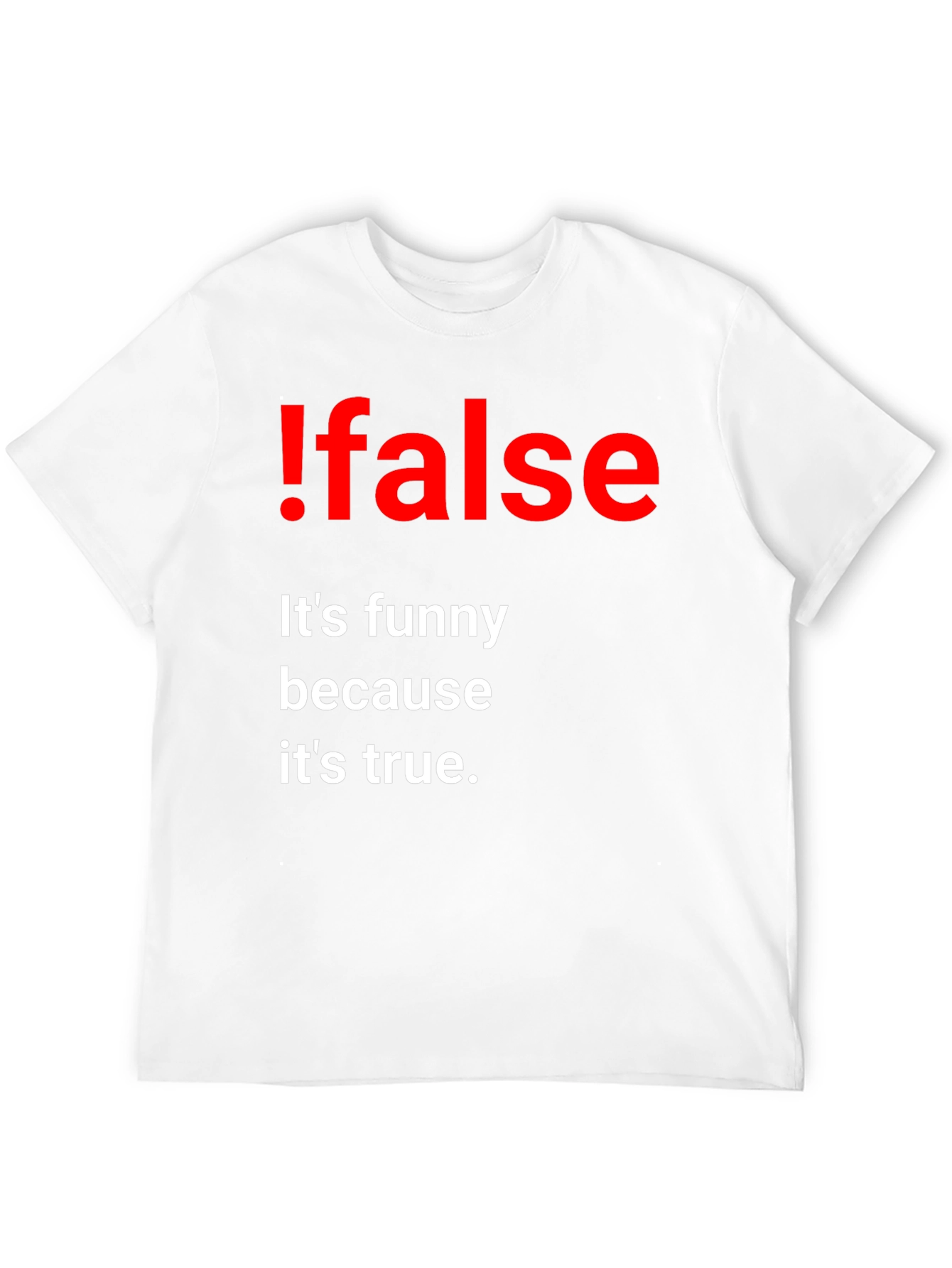 !False Funny Programming T-Shirt - Its True!