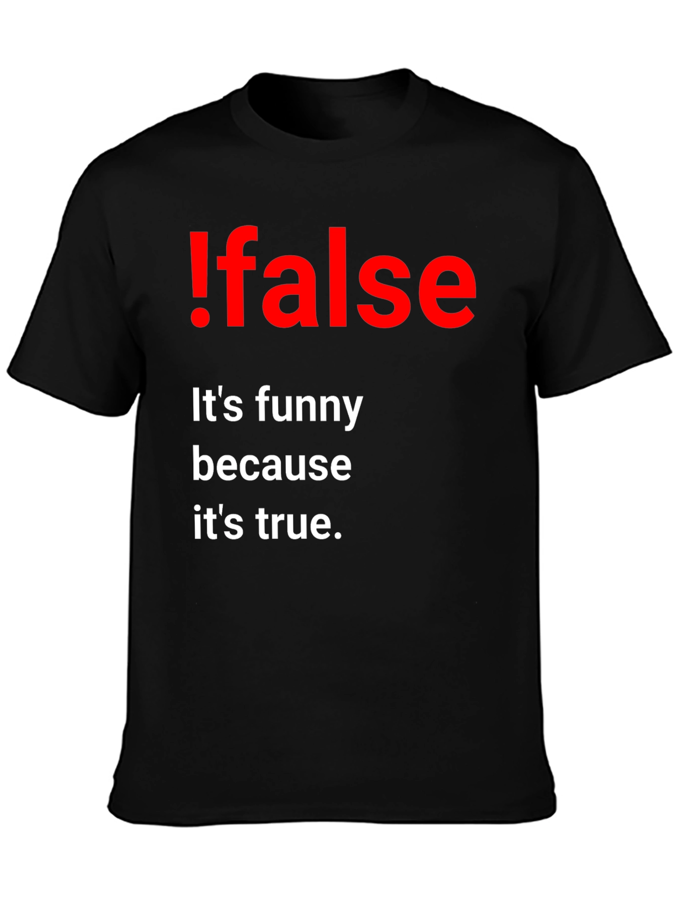 !False Funny Programming T-Shirt - Its True!