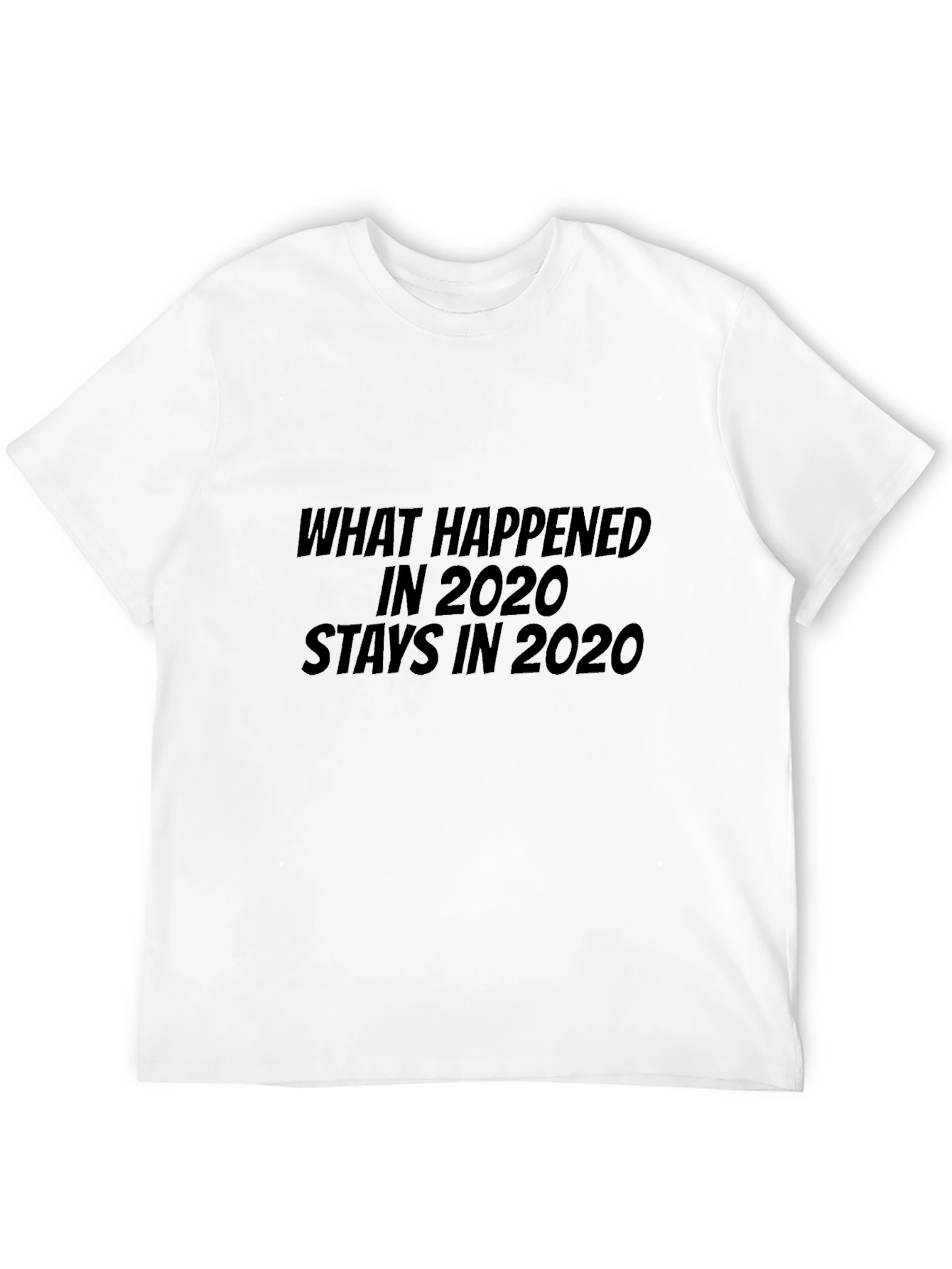What Happened in 2020 Stays in 2020 Black T-Shirt