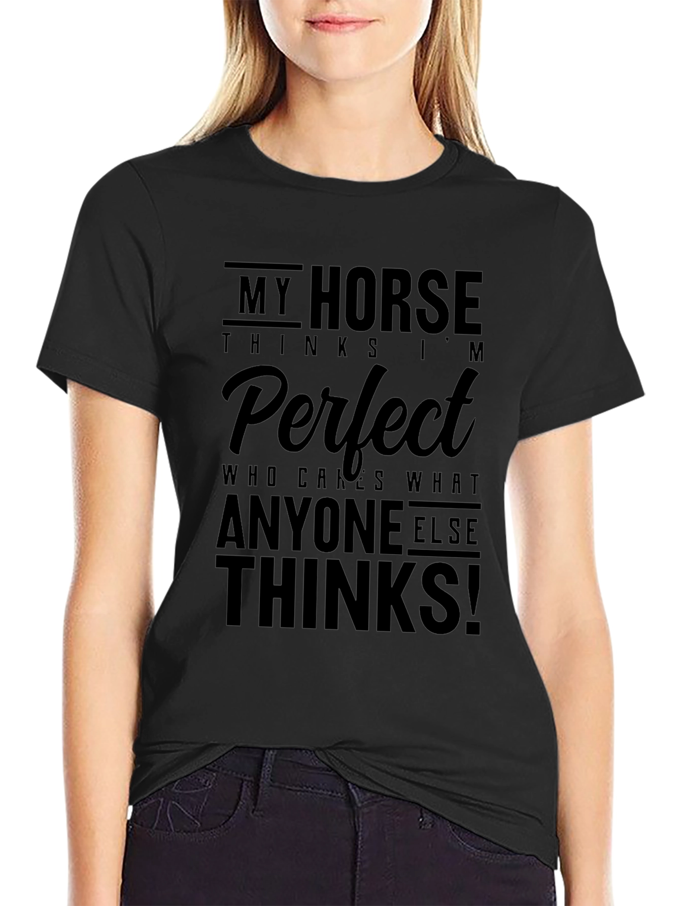My Horse Thinks Im Perfect Black T-Shirt