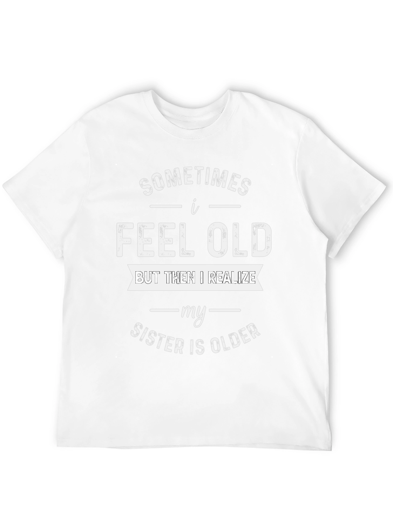 Funny Sister T-Shirt - I Feel Old Design