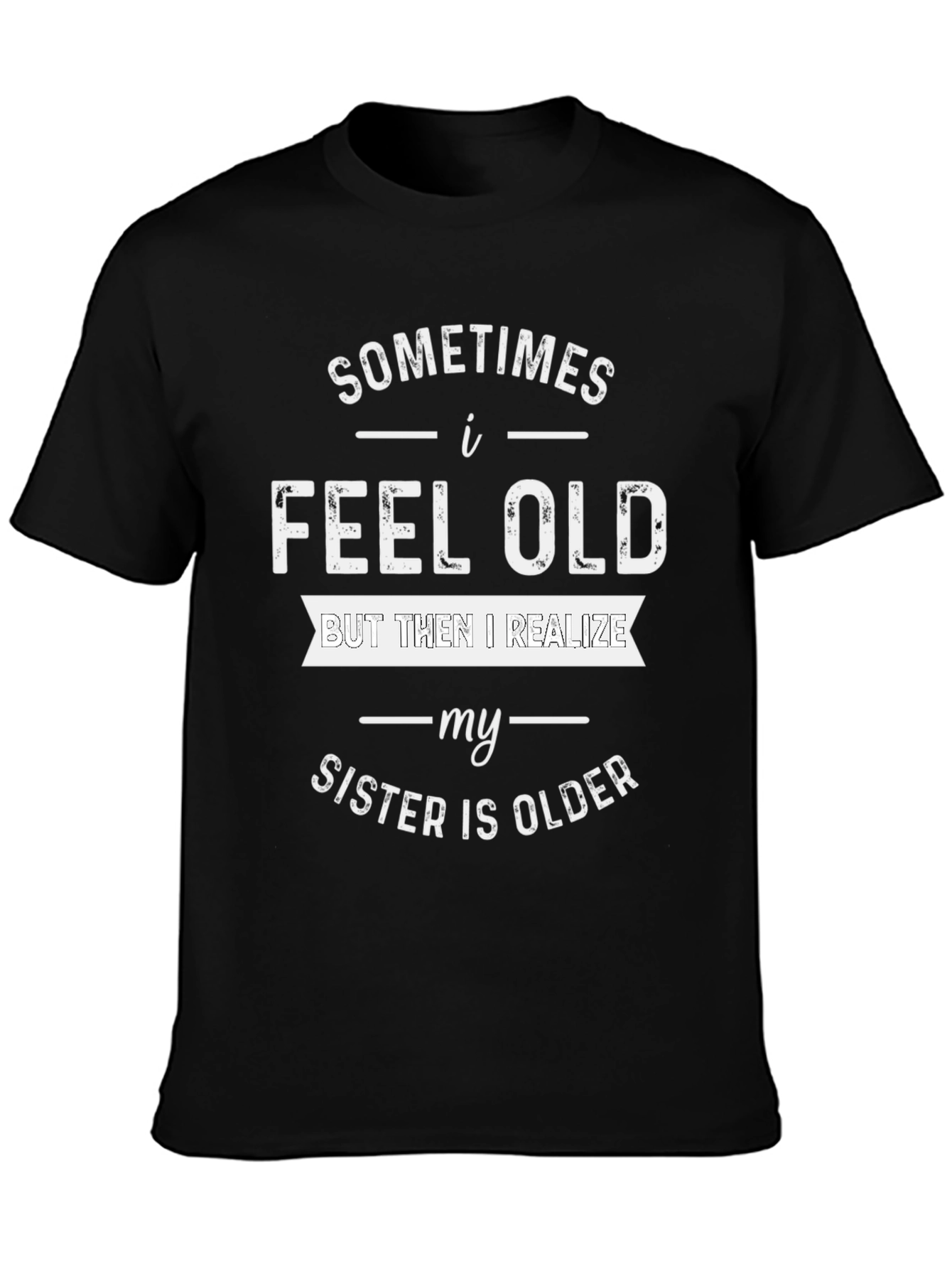 Funny Sister T-Shirt - I Feel Old Design