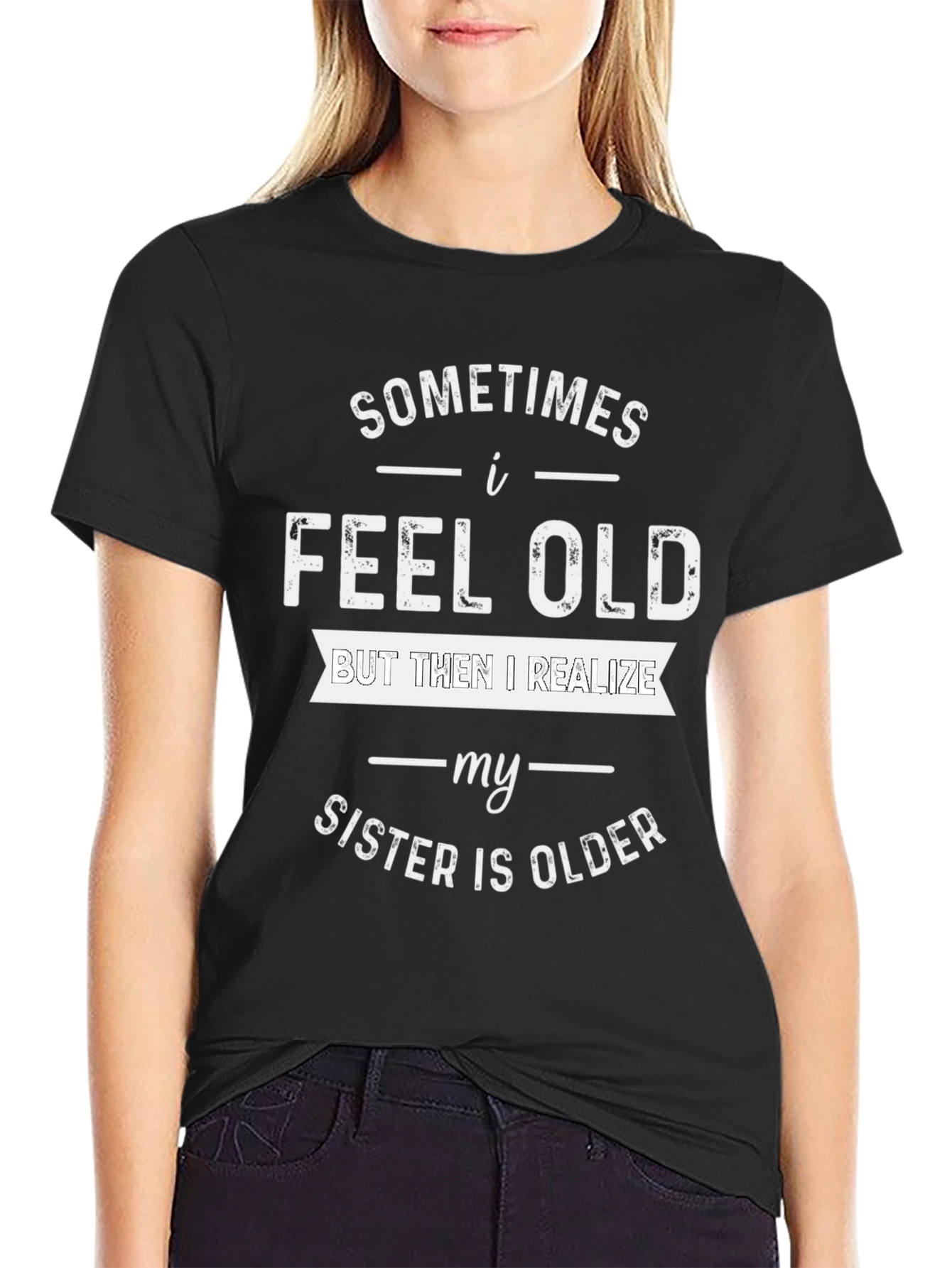 Funny Sister T-Shirt - I Feel Old Design