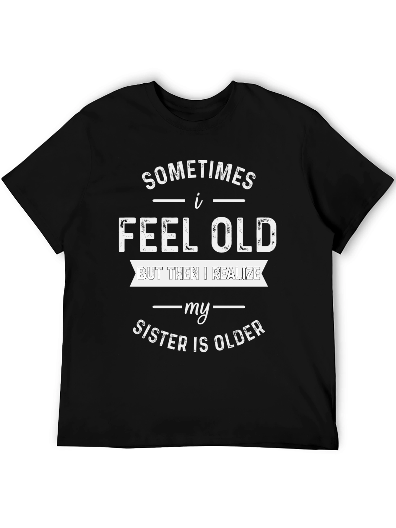 Funny Sister T-Shirt - I Feel Old Design