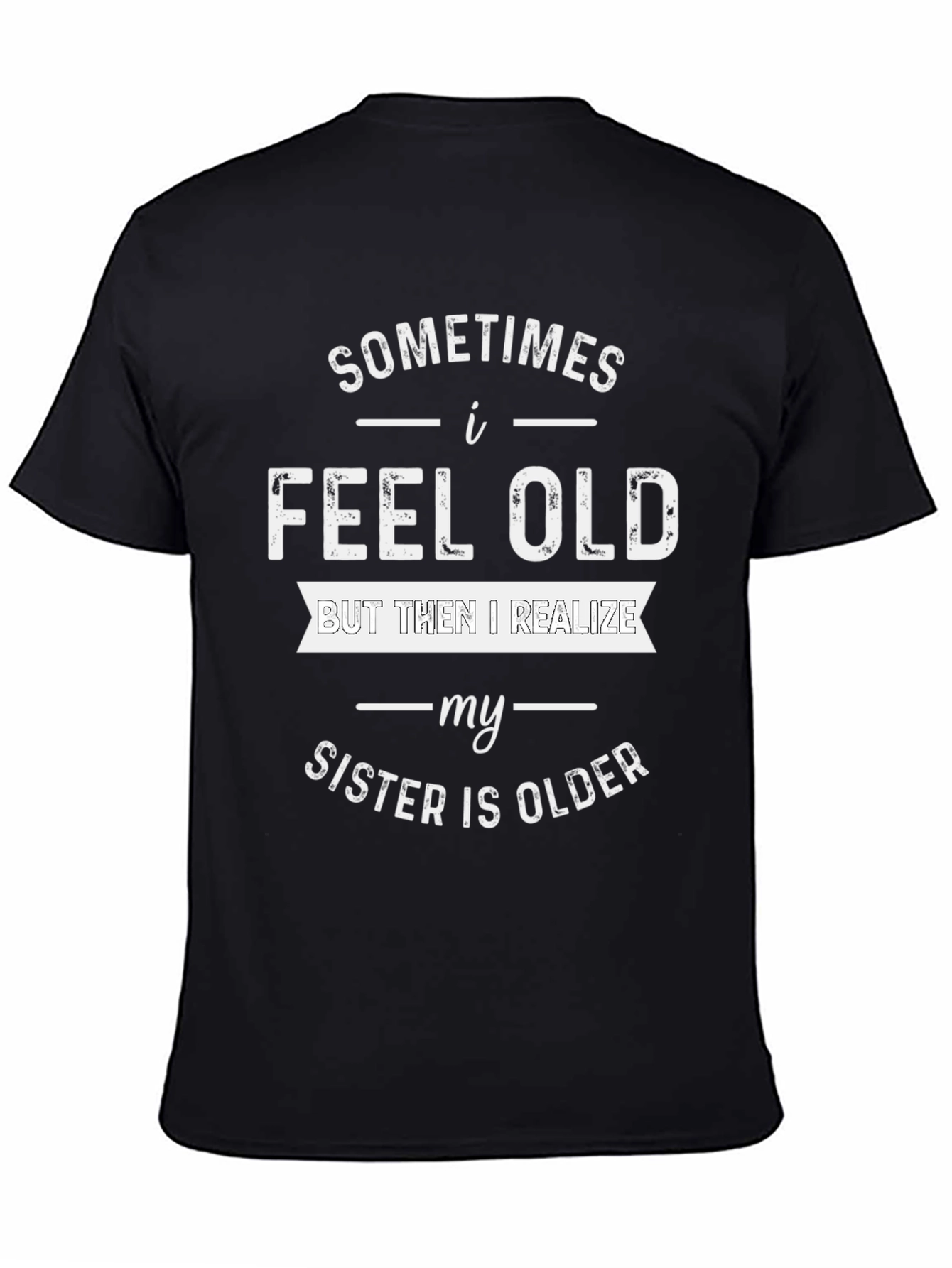 Funny Sister T-Shirt - I Feel Old Design