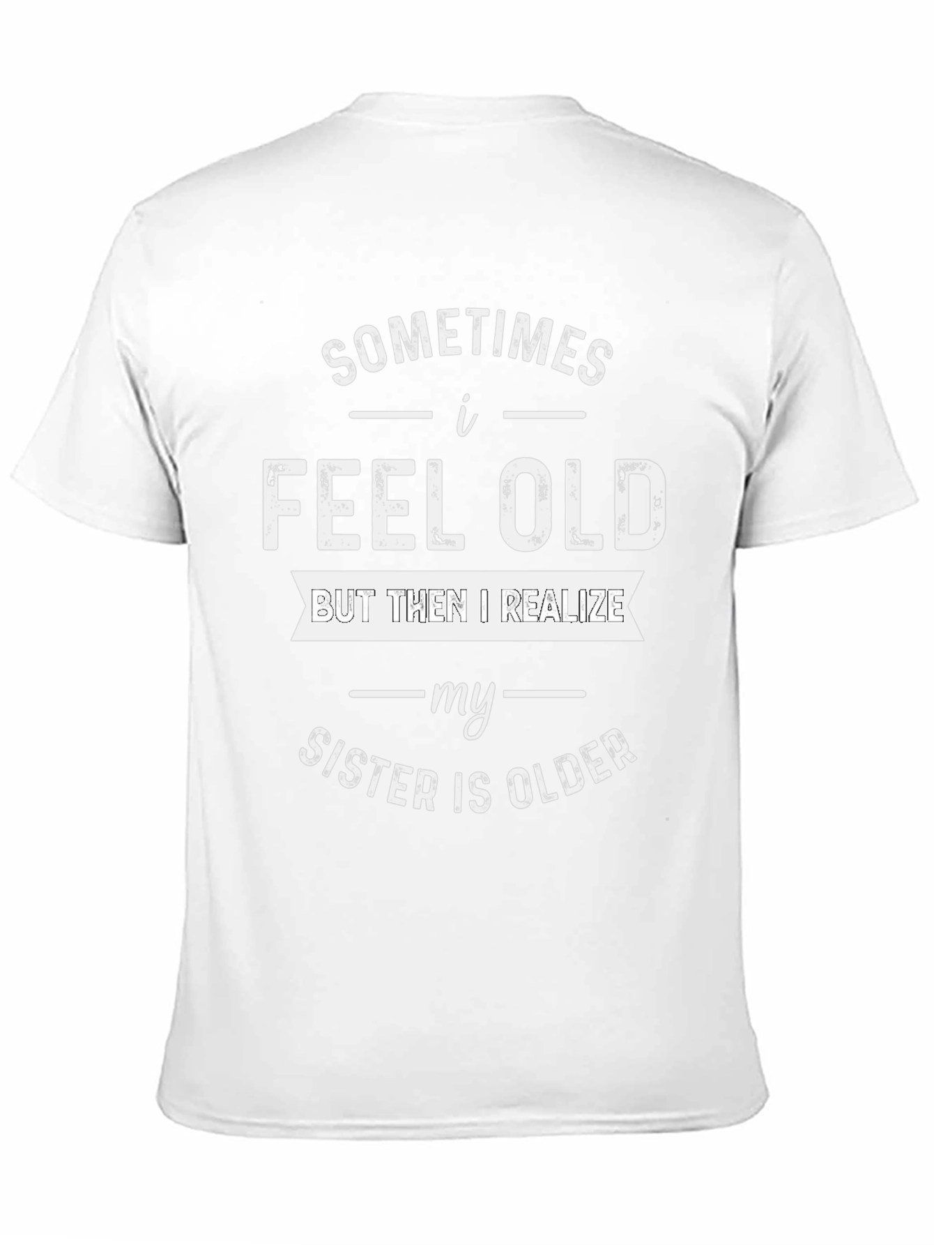 Funny Sister T-Shirt - I Feel Old Design