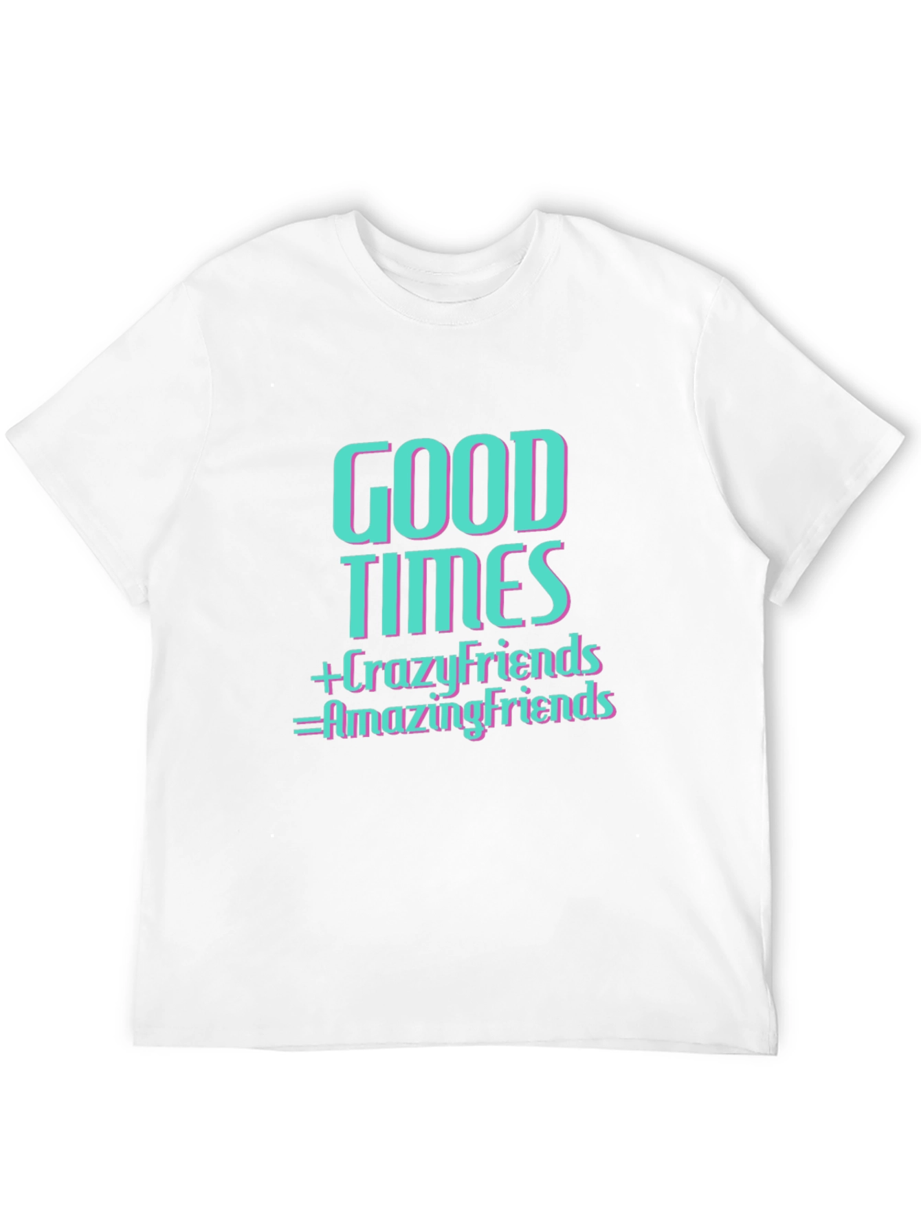 Good Times & Crazy Friends T-Shirt