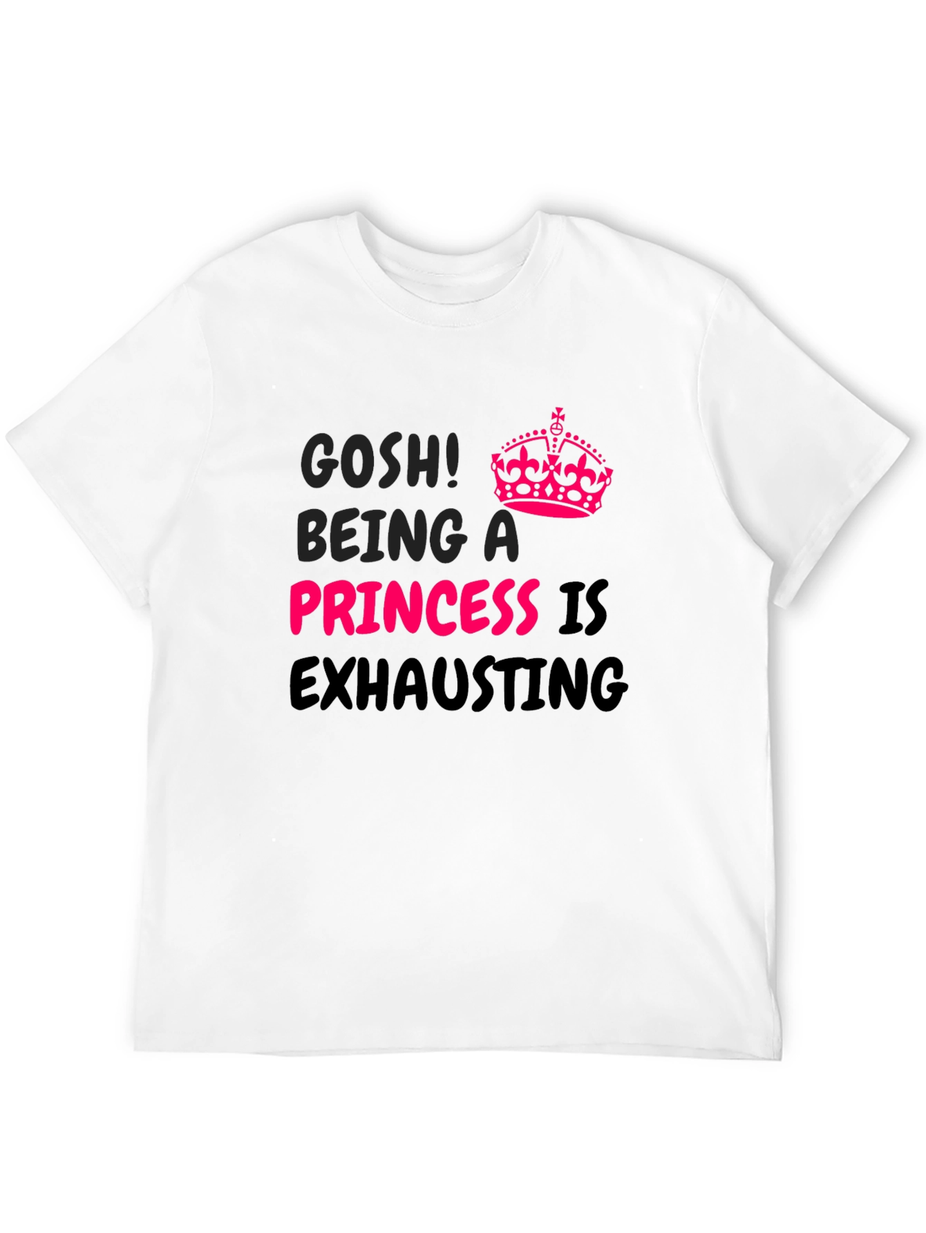 Gosh! Being A Princess Is Exhausting T-Shirt