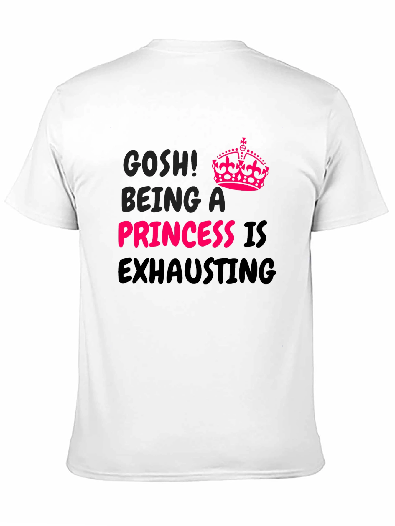 Gosh! Being A Princess Is Exhausting T-Shirt