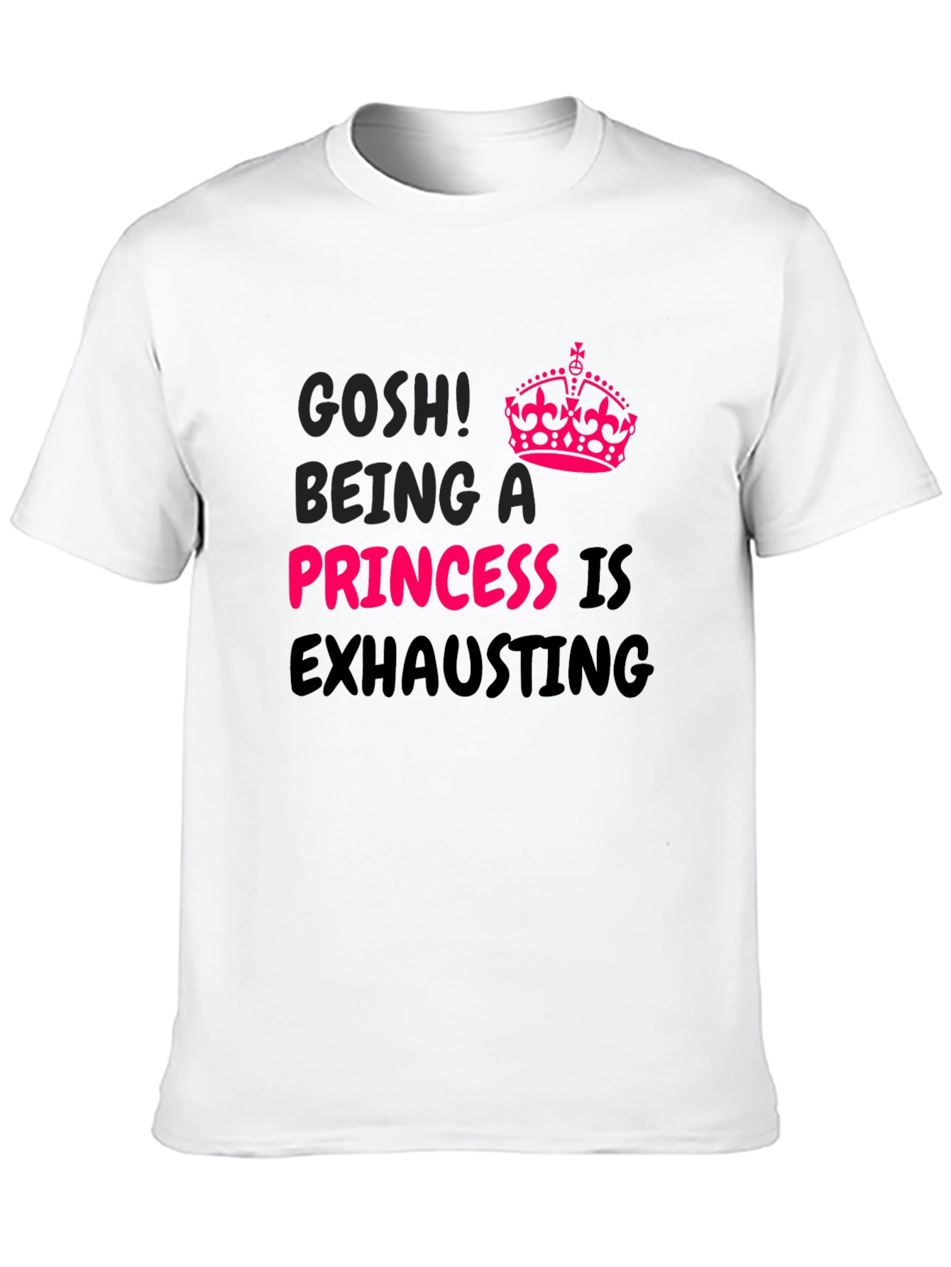 Gosh! Being A Princess Is Exhausting T-Shirt